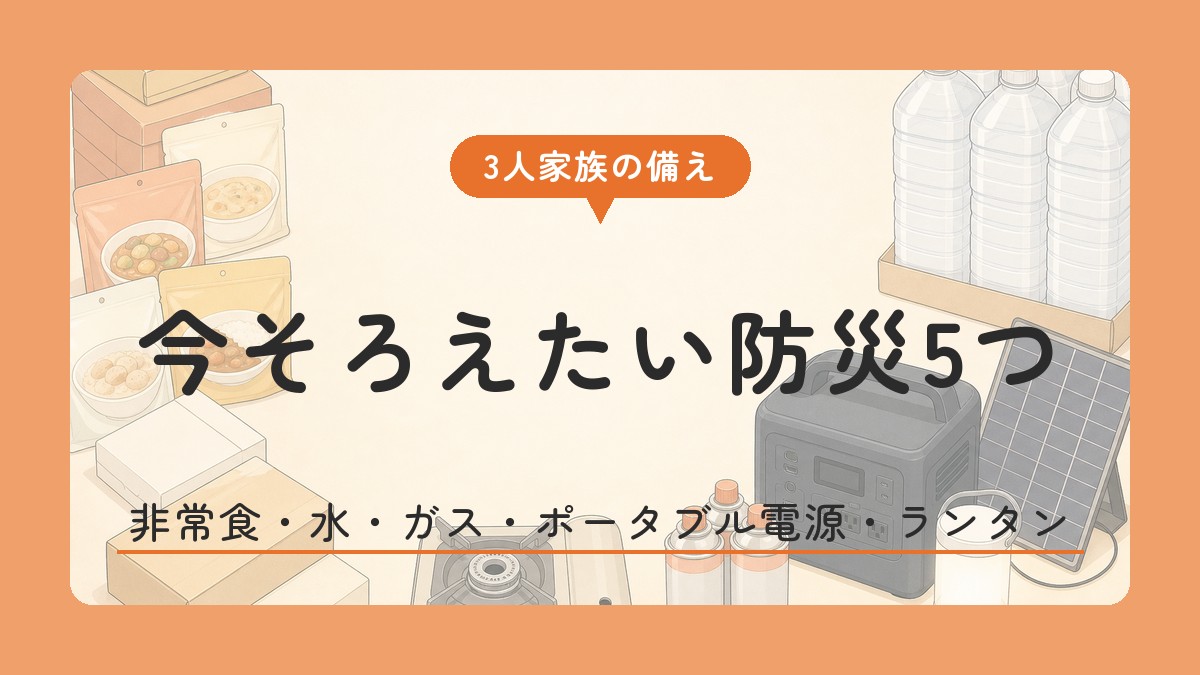今そろえたい防災5つ 非常食・水・ガス・ポータブル電源・ランタン